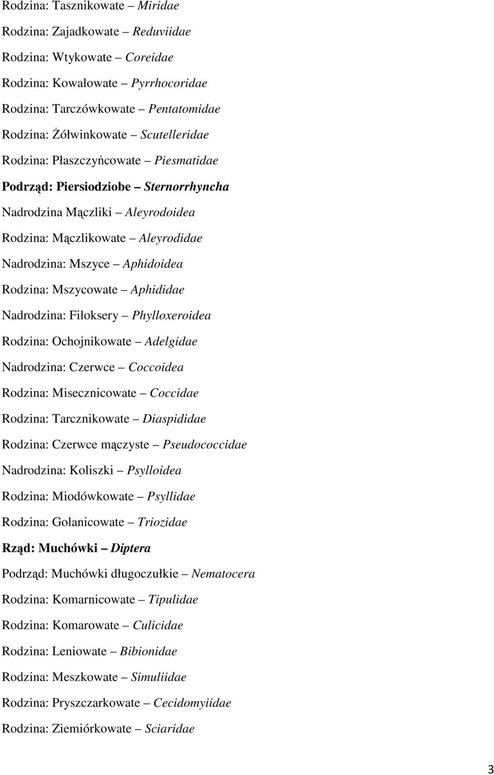 Aphididae Nadrodzina: Filoksery Phylloxeroidea Rodzina: Ochojnikowate Adelgidae Nadrodzina: Czerwce Coccoidea Rodzina: Misecznicowate Coccidae Rodzina: Tarcznikowate Diaspididae Rodzina: Czerwce