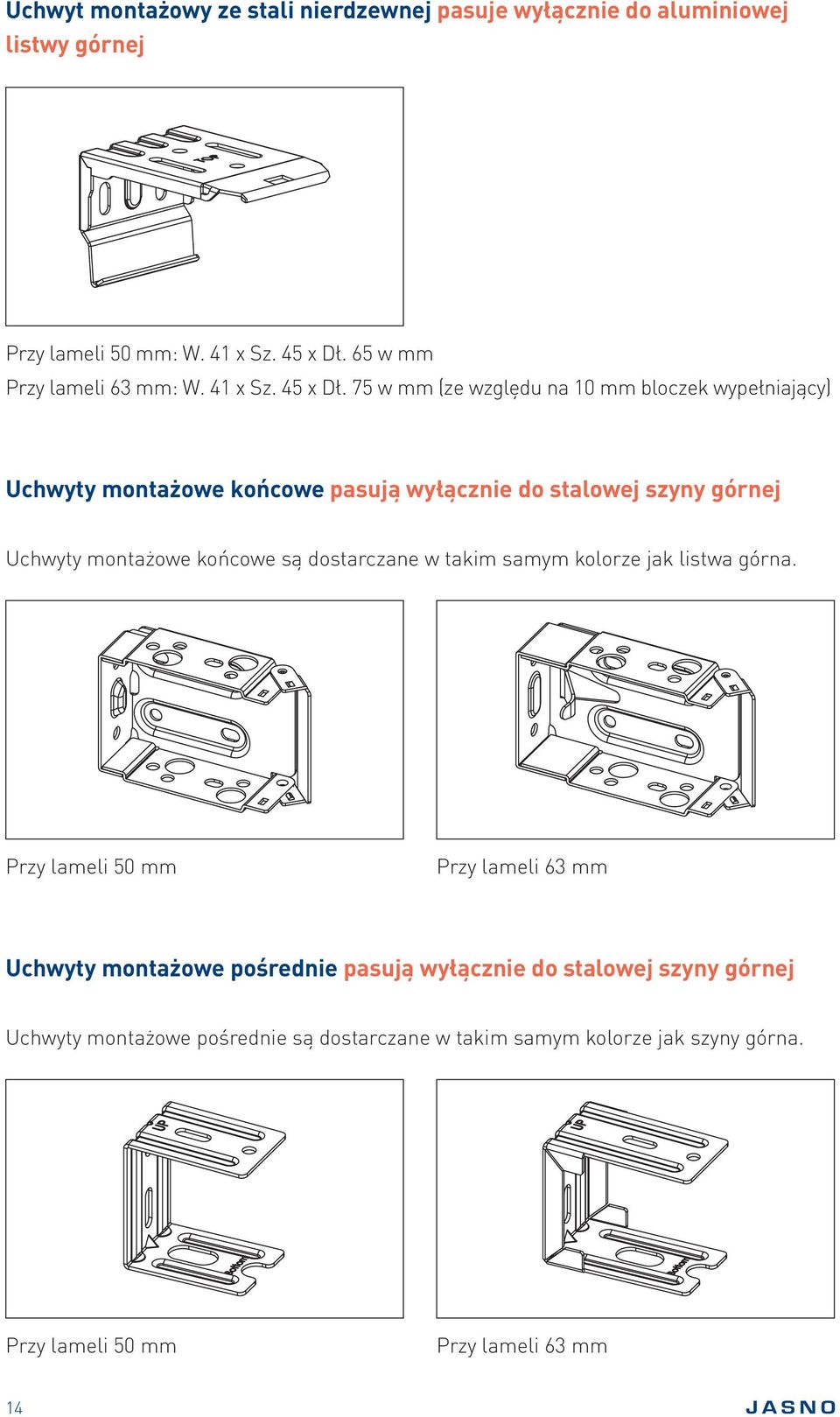 75 w mm (ze względu na 10 mm bloczek wypełniający) Uchwyty montażowe końcowe pasują wyłącznie do stalowej szyny górnej Uchwyty montażowe końcowe są