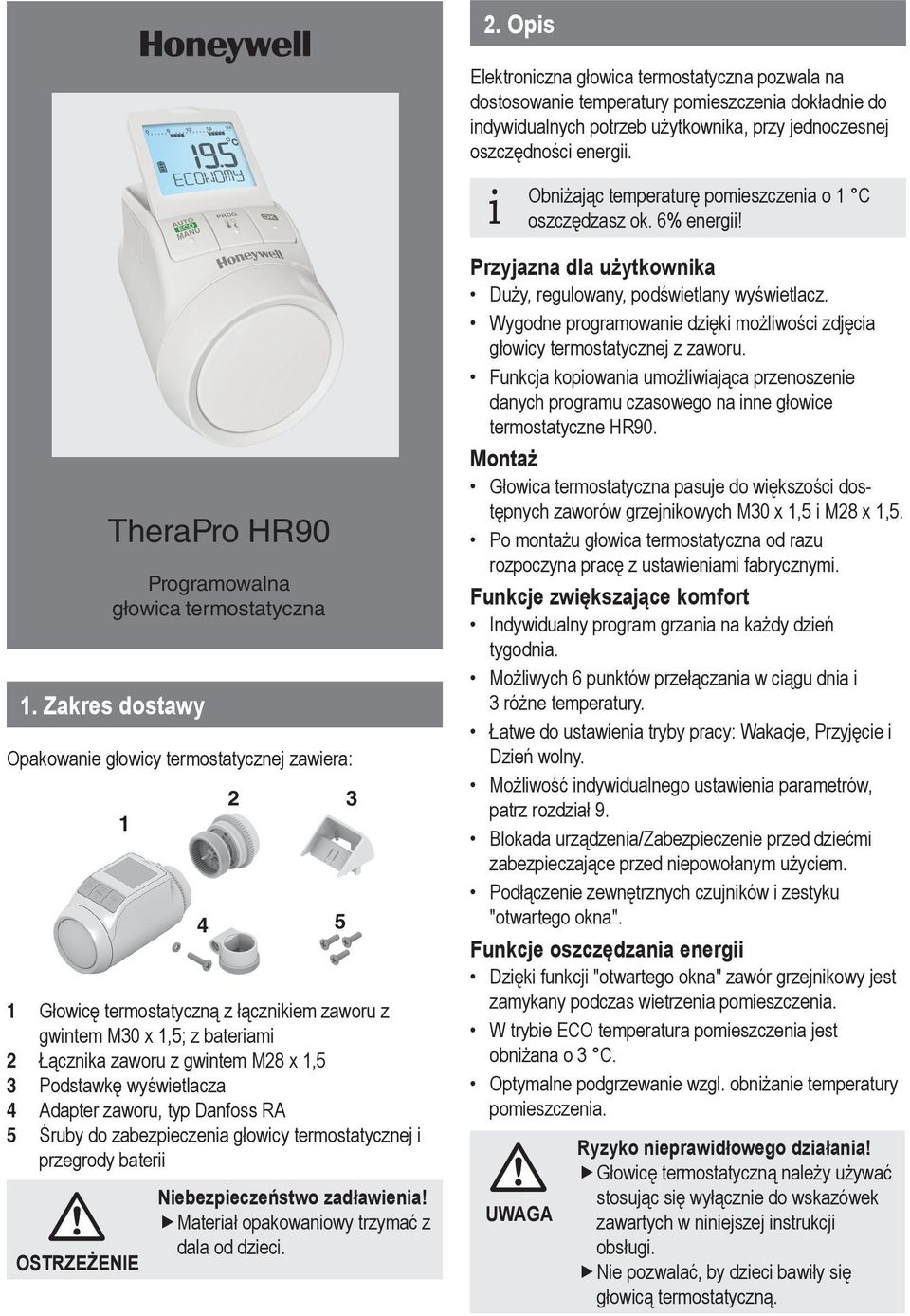 . Zakres dostawy Opakowanie głowicy termostatycznej zawiera: 4 Głowicę termostatyczną z łącznikiem zaworu z gwintem M x,5; z bateriami Łącznika zaworu z gwintem M8 x,5 Podstawkę wyświetlacza 4
