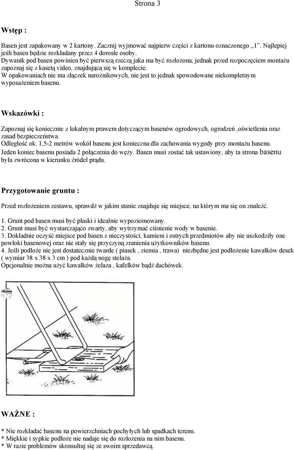 W opakowaniach nie ma złączek narożnikowych, nie jest to jednak spowodowane niekompletnym wyposażeniem basenu.