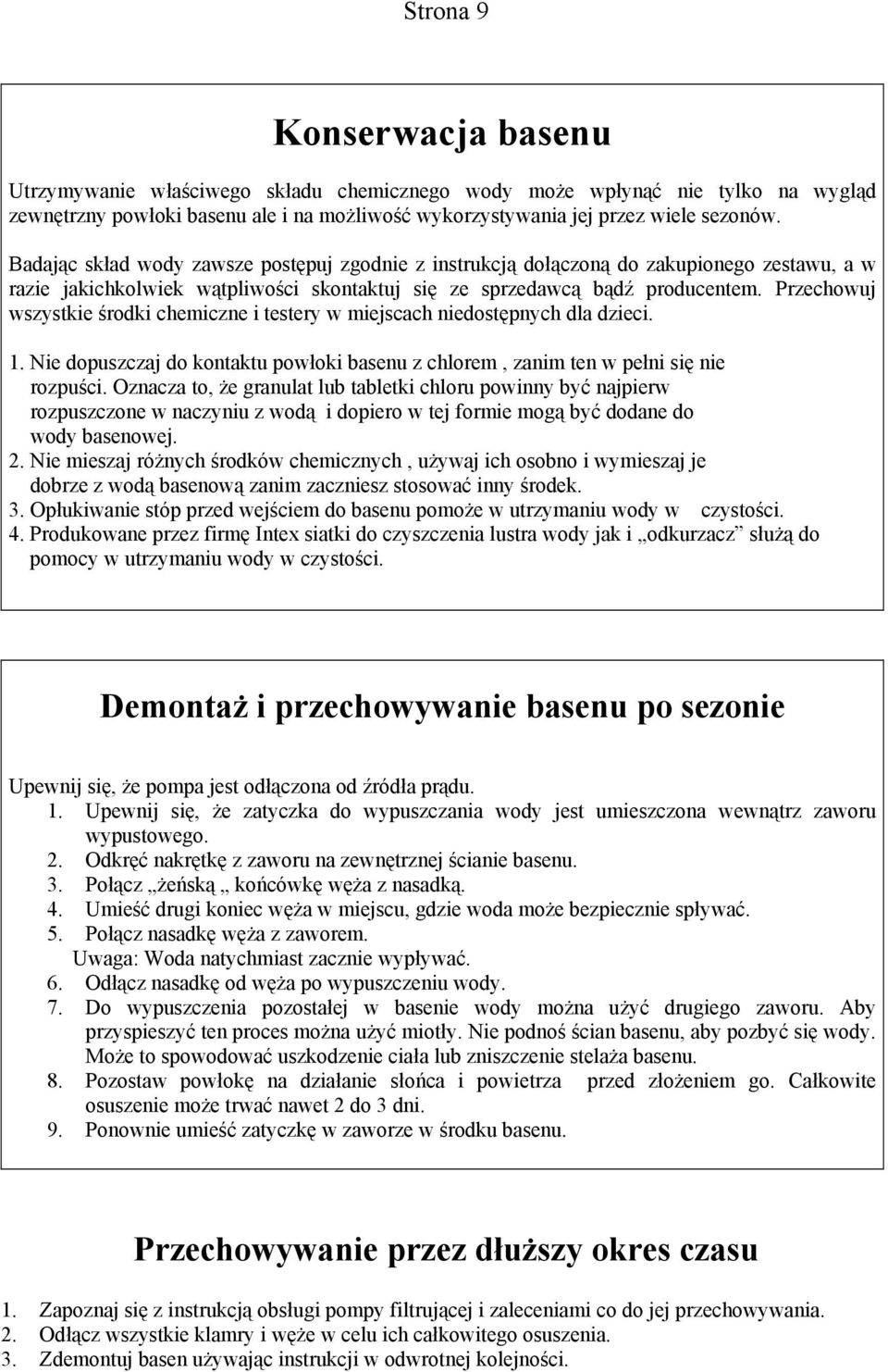 Przechowuj wszystkie środki chemiczne i testery w miejscach niedostępnych dla dzieci. 1. Nie dopuszczaj do kontaktu powłoki basenu z chlorem, zanim ten w pełni się nie rozpuści.