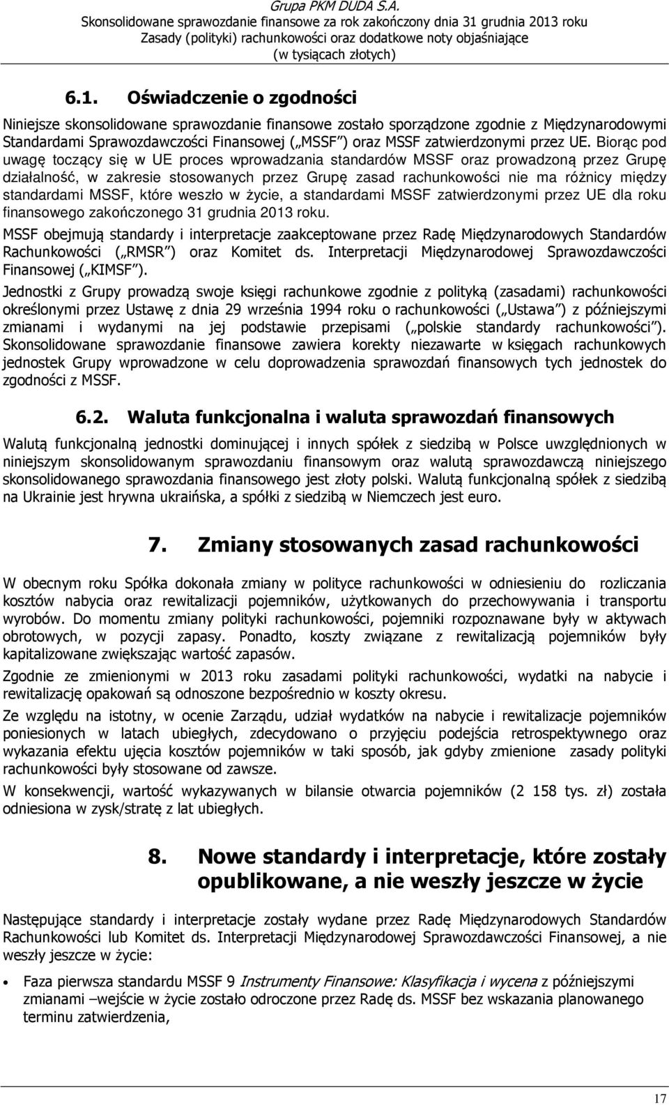 Biorąc pod uwagę toczący się w UE proces wprowadzania standardów MSSF oraz prowadzoną przez Grupę działalność, w zakresie stosowanych przez Grupę zasad rachunkowości nie ma różnicy między standardami