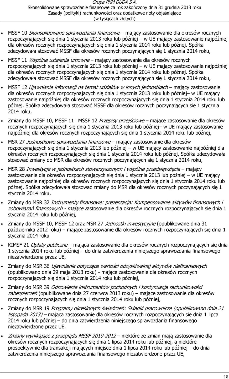 Spółka zdecydowała stosować MSSF dla okresów rocznych poczynających się 1 stycznia 2014 roku, MSSF 11 Wspólne ustalenia umowne mający zastosowanie dla okresów rocznych rozpoczynających się dnia 1