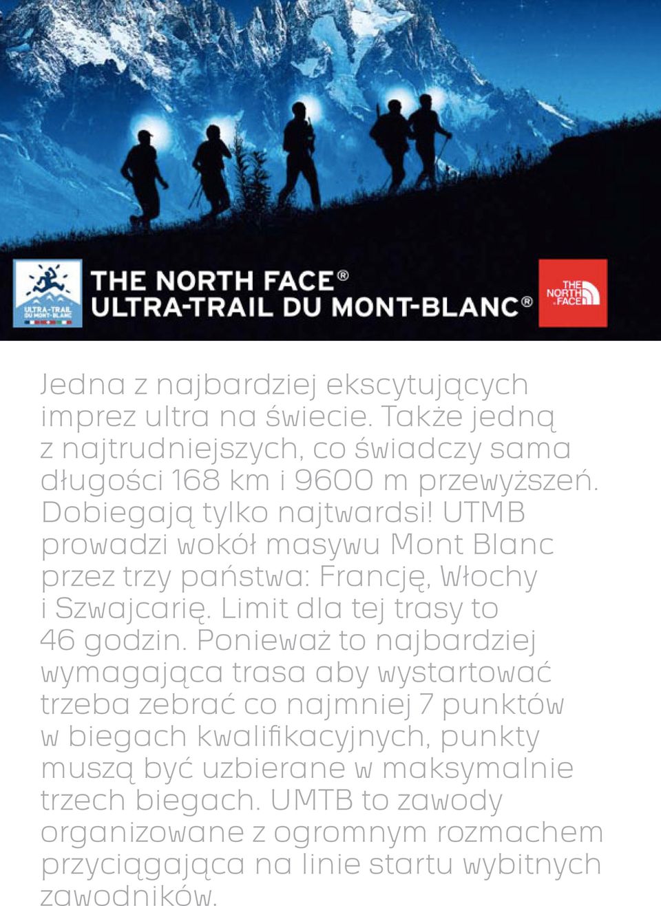 UTMB prowadzi wokół masywu Mont Blanc przez trzy państwa: Francję, Włochy i Szwajcarię. Limit dla tej trasy to 46 godzin.