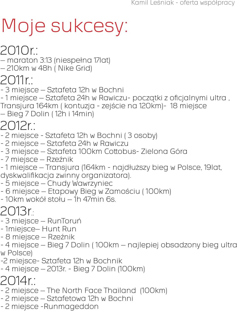 : - 2 miejsce - Sztafeta 12h w Bochni ( 3 osoby) - 2 miejsce Sztafeta 24h w Rawiczu - 3 miejsce Sztafeta 100km Cottobus- Zielona Góra - 7 miejsce Rzeźnik - 1 miejsce Transjura (164km - najdłuższy