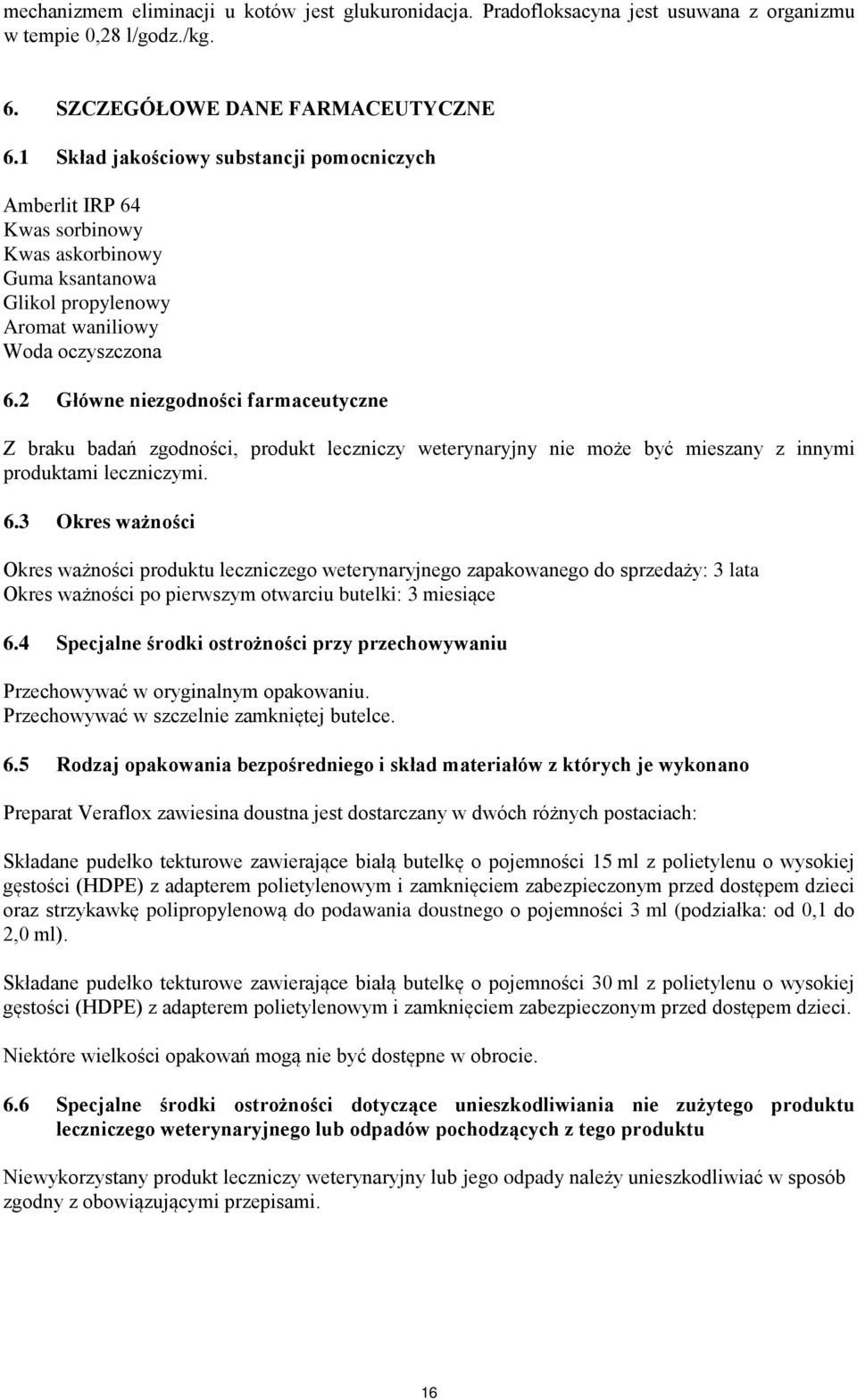 2 Główne niezgodności farmaceutyczne Z braku badań zgodności, produkt leczniczy weterynaryjny nie może być mieszany z innymi produktami leczniczymi. 6.