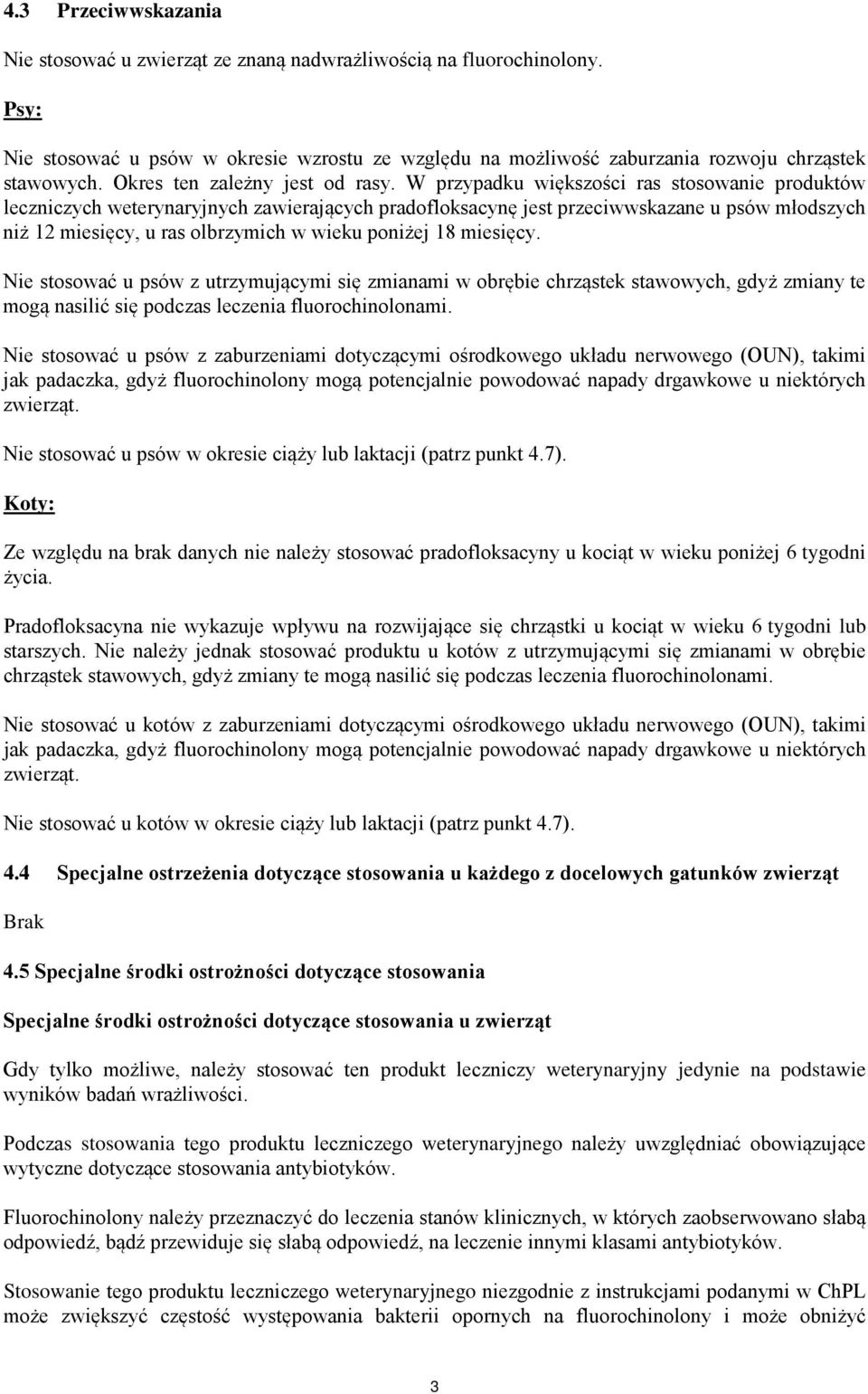 W przypadku większości ras stosowanie produktów leczniczych weterynaryjnych zawierających pradofloksacynę jest przeciwwskazane u psów młodszych niż 12 miesięcy, u ras olbrzymich w wieku poniżej 18