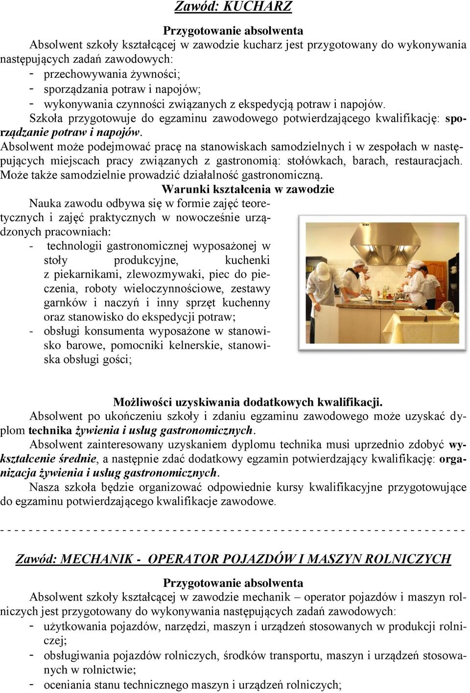 Absolwent może podejmować pracę na stanowiskach samodzielnych i w zespołach w następujących miejscach pracy związanych z gastronomią: stołówkach, barach, restauracjach.