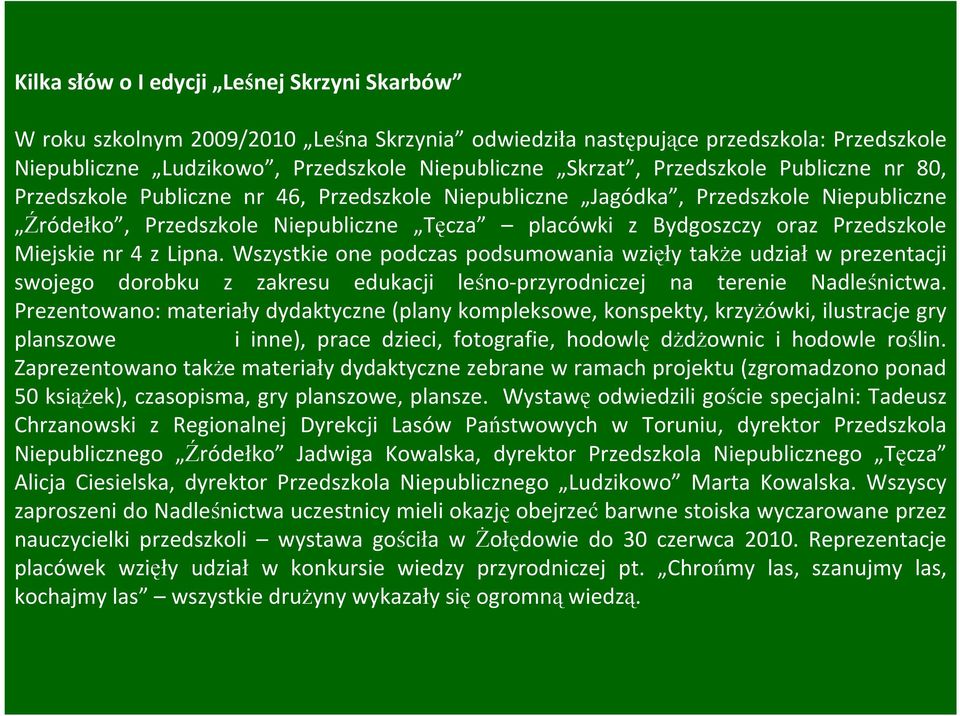 Miejskie nr 4 z Lipna. Wszystkie one podczas podsumowania wzięły takŝe udział w prezentacji swojego dorobku z zakresu edukacji leśno-przyrodniczej na terenie Nadleśnictwa.