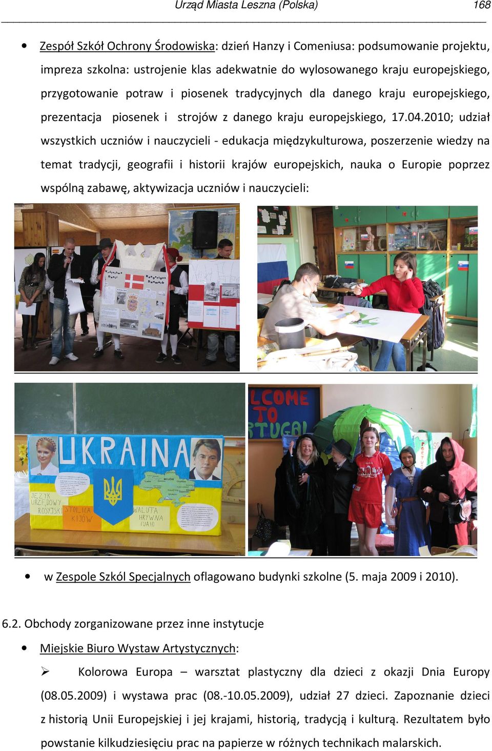 2010; udział wszystkich uczniów i nauczycieli - edukacja międzykulturowa, poszerzenie wiedzy na temat tradycji, geografii i historii krajów europejskich, nauka o Europie poprzez wspólną zabawę,