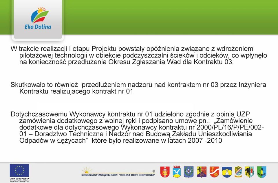 Skutkowało to również przedłużeniem nadzoru nad kontraktem nr 03 przez Inżyniera Kontraktu realizujacego kontrakt nr 01 Dotychczasowemu Wykonawcy kontraktu nr 01 udzielono