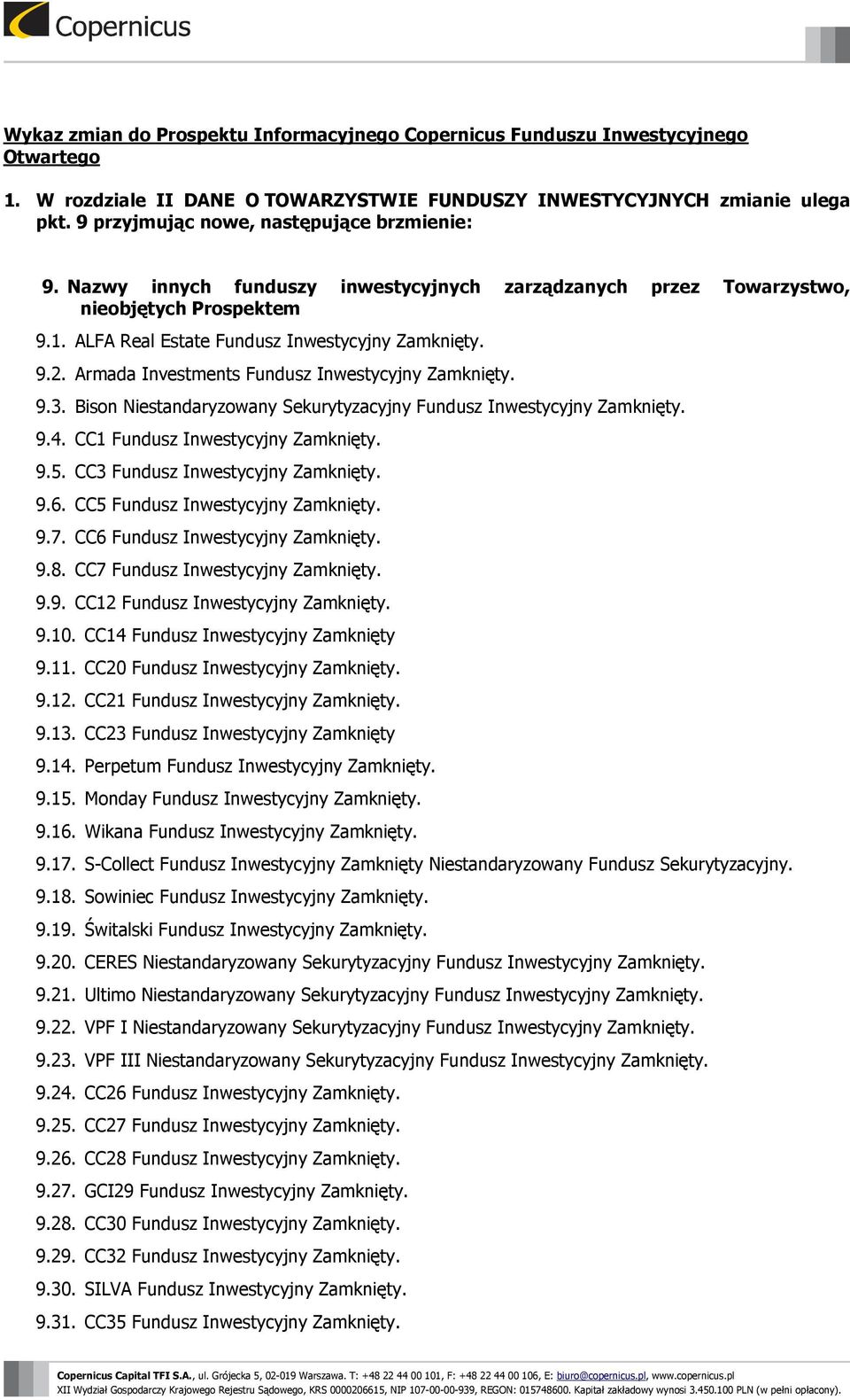 Armada Investments Fundusz Inwestycyjny Zamknięty. 9.3. Bison Niestandaryzowany Sekurytyzacyjny Fundusz Inwestycyjny Zamknięty. 9.4. CC1 Fundusz Inwestycyjny Zamknięty. 9.5.