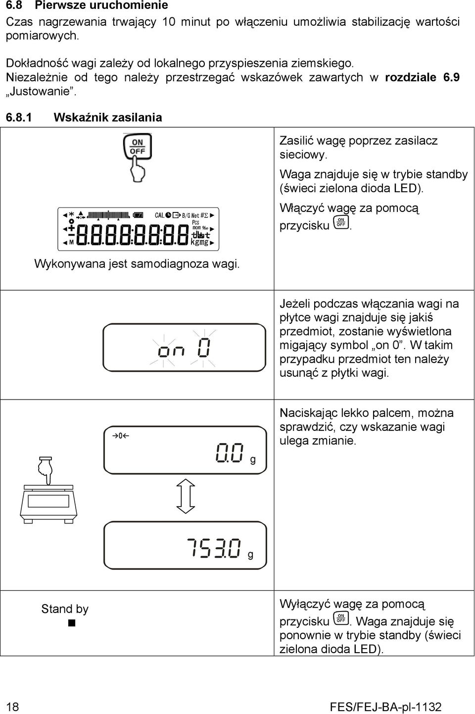 Waga znajduje się w trybie standby (świeci zielona dioda LED). Włączyć wagę za pomocą przycisku. Wykonywana jest samodiagnoza wagi.