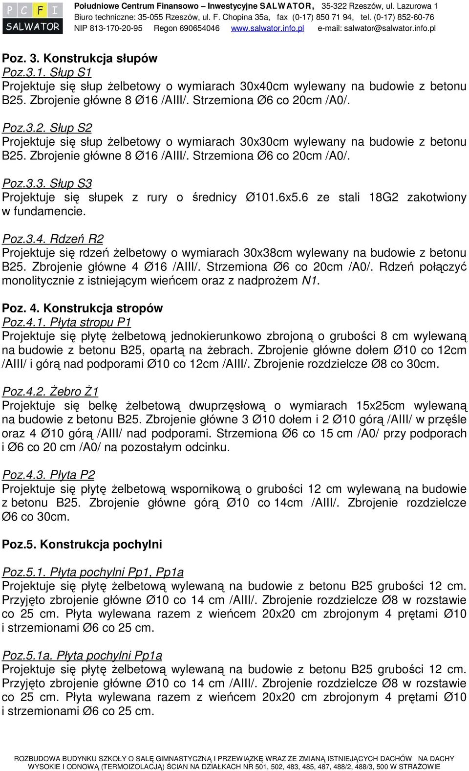 Zbrojenie główne 8 Ø16 /AIII/. Strzemiona Ø6 co 20cm /A0/. Poz.3.2. Słup S2 Projektuje się słup Ŝelbetowy o wymiarach 30x30cm wylewany na budowie z betonu B25. Zbrojenie główne 8 Ø16 /AIII/.