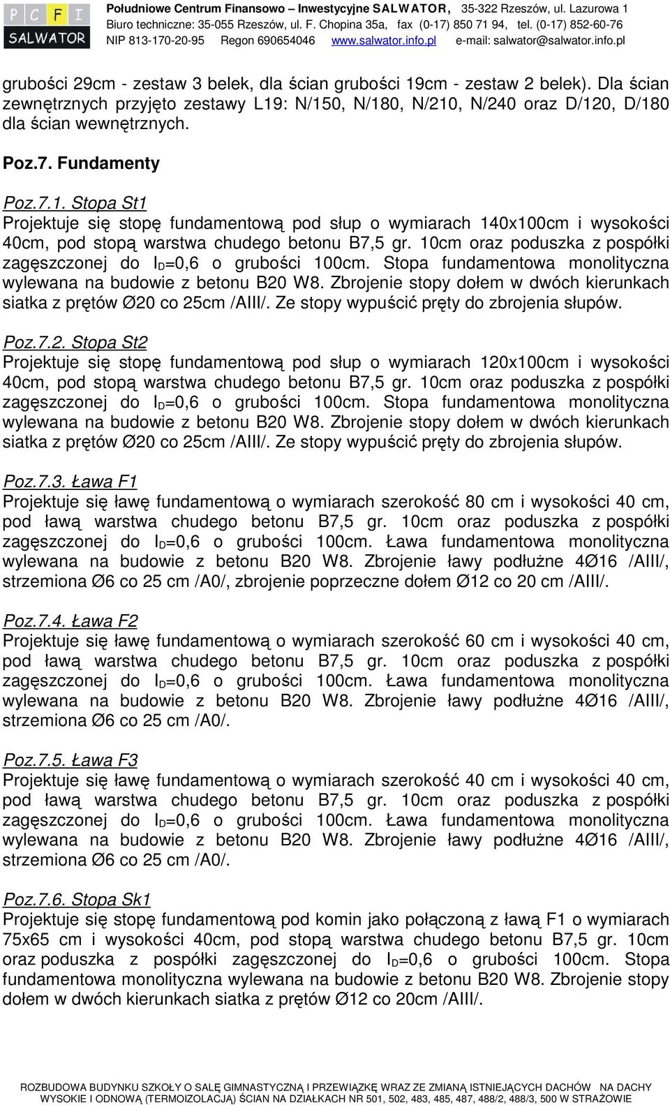 Dla ścian zewnętrznych przyjęto zestawy L19: N/150, N/180, N/210, N/240 oraz D/120, D/180 dla ścian wewnętrznych. Poz.7. Fundamenty Poz.7.1. Stopa St1 Projektuje się stopę fundamentową pod słup o wymiarach 140x100cm i wysokości 40cm, pod stopą warstwa chudego betonu B7,5 gr.