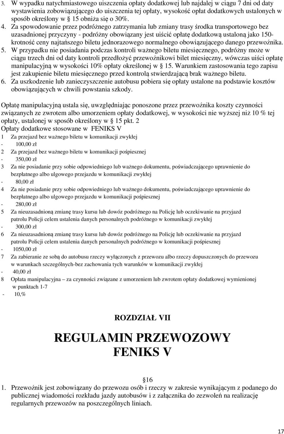 Za spowodowanie przez podróżnego zatrzymania lub zmiany trasy środka transportowego bez uzasadnionej przyczyny - podróżny obowiązany jest uiścić opłatę dodatkową ustaloną jako 150- krotność ceny