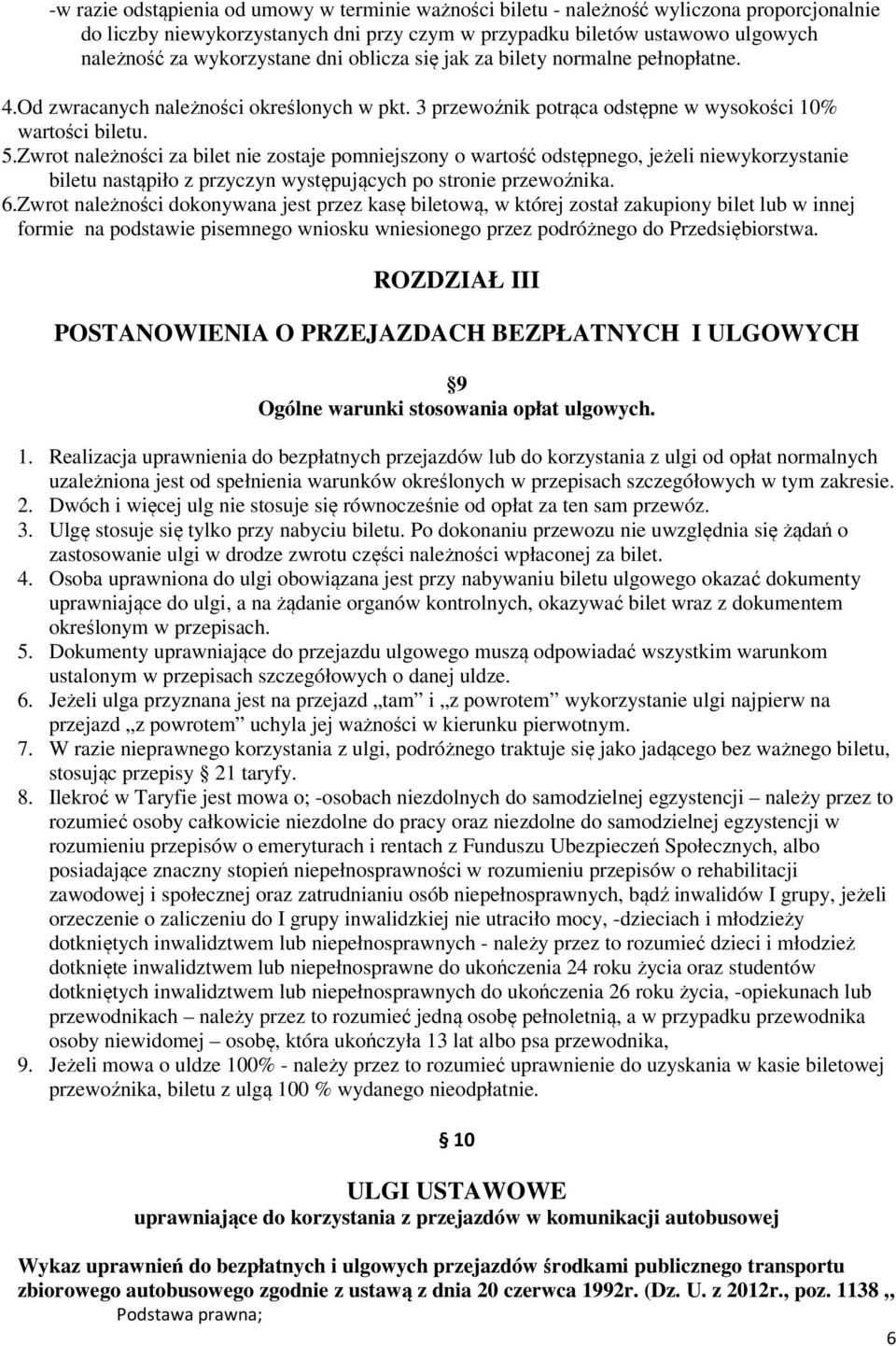 Zwrot należności za bilet nie zostaje pomniejszony o wartość odstępnego, jeżeli niewykorzystanie biletu nastąpiło z przyczyn występujących po stronie przewoźnika. 6.