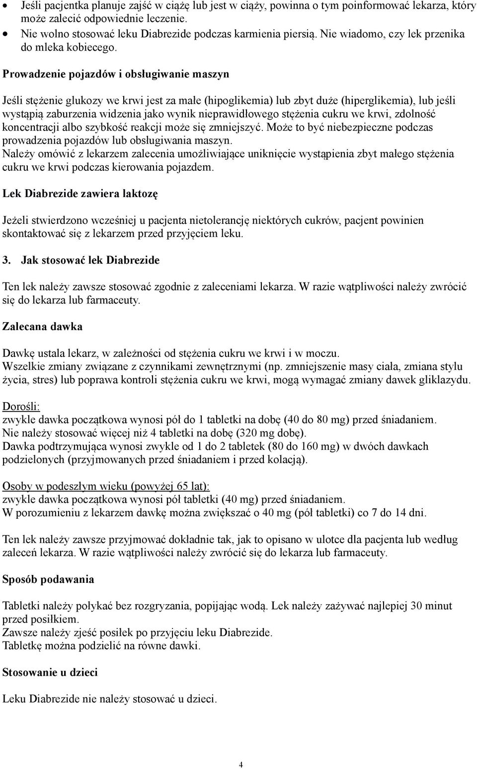 Prowadzenie pojazdów i obsługiwanie maszyn Jeśli stężenie glukozy we krwi jest za małe (hipoglikemia) lub zbyt duże (hiperglikemia), lub jeśli wystąpią zaburzenia widzenia jako wynik nieprawidłowego