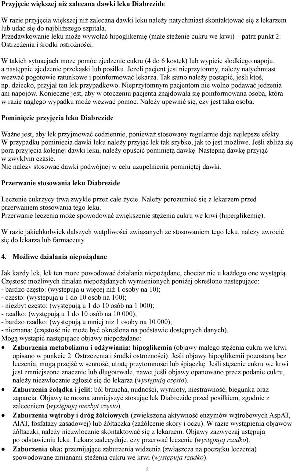 W takich sytuacjach może pomóc zjedzenie cukru (4 do 6 kostek) lub wypicie słodkiego napoju, a następnie zjedzenie przekąski lub posiłku.