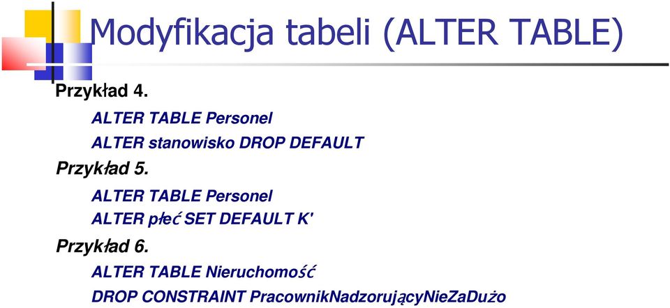 5. ALTER TABLE Personel ALTER płeć SET DEFAULT K' Przykład