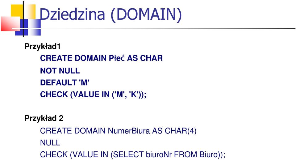 'K')); Przykład 2 CREATE DOMAIN NumerBiura AS