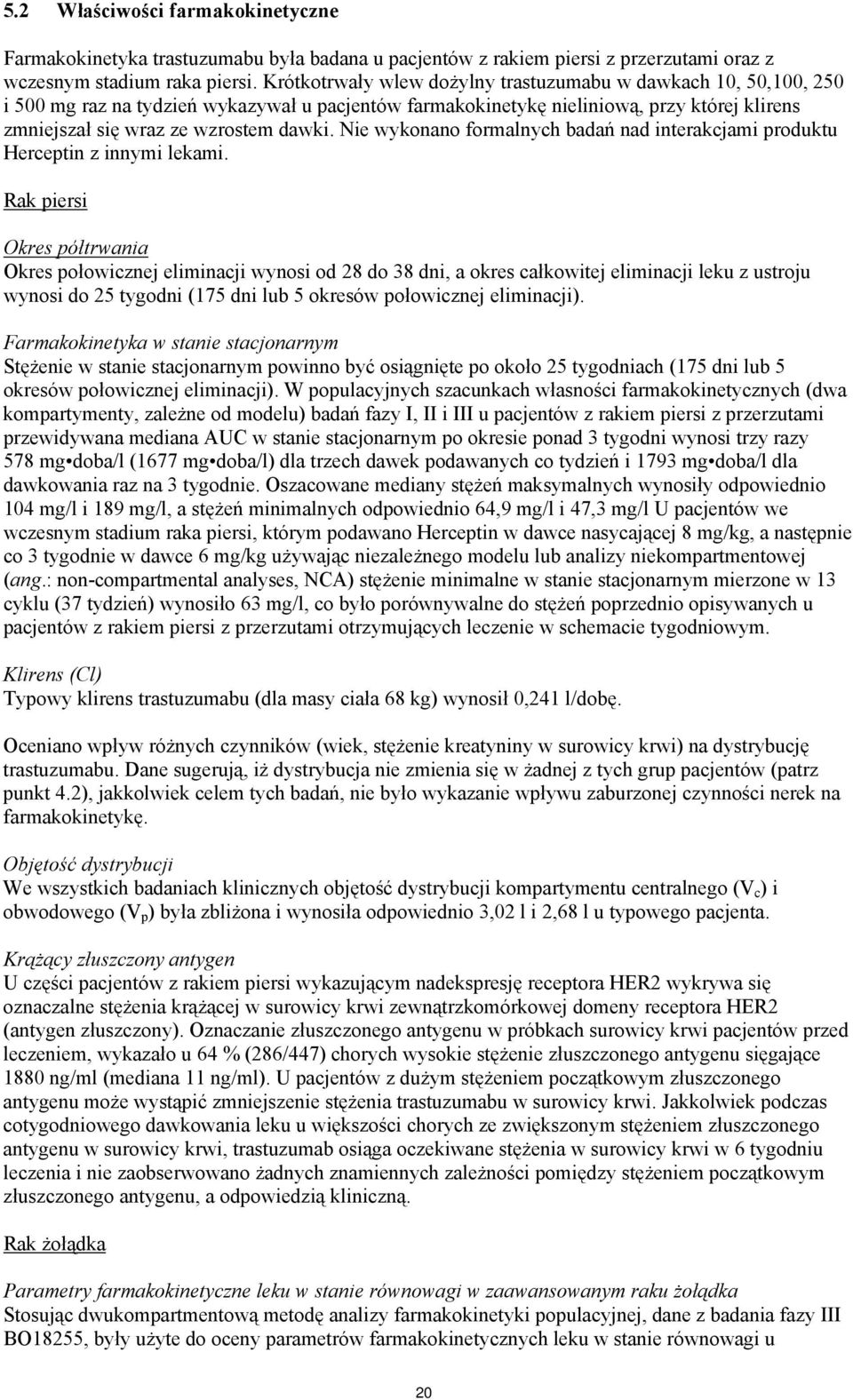 Nie wykonano formalnych badań nad interakcjami produktu Herceptin z innymi lekami.