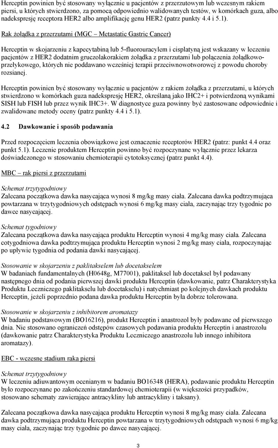 Rak żołądka z przerzutami (MGC Metastatic Gastric Cancer) Herceptin w skojarzeniu z kapecytabiną lub 5-fluorouracylem i cisplatyną jest wskazany w leczeniu pacjentów z HER2 dodatnim gruczolakorakiem