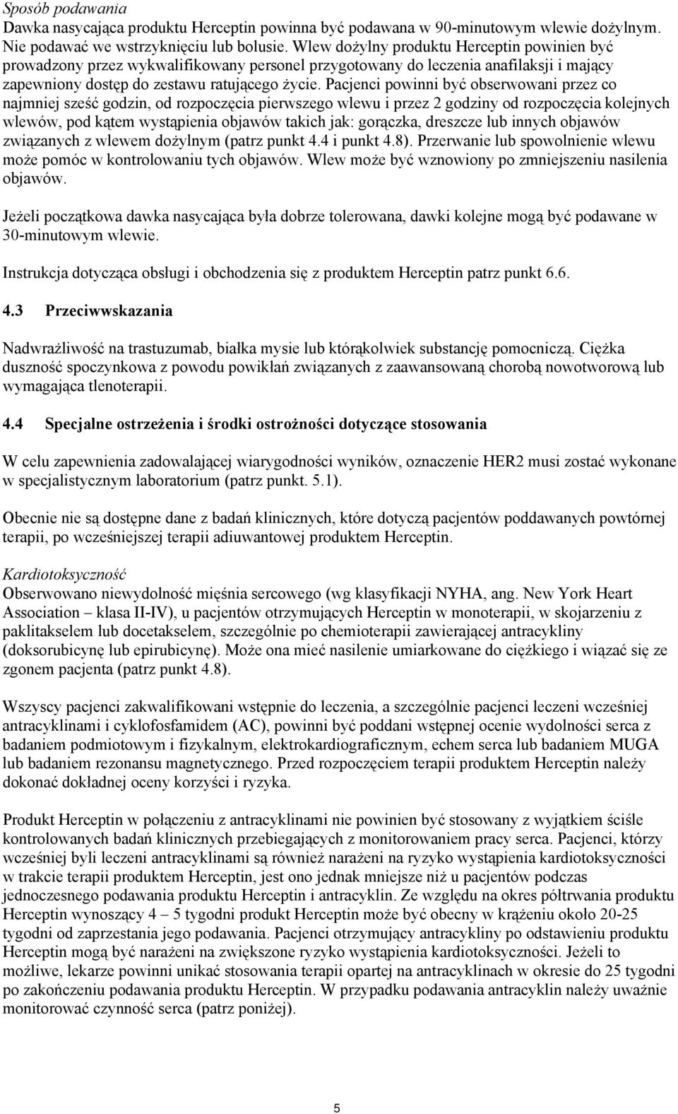 Pacjenci powinni być obserwowani przez co najmniej sześć godzin, od rozpoczęcia pierwszego wlewu i przez 2 godziny od rozpoczęcia kolejnych wlewów, pod kątem wystąpienia objawów takich jak: gorączka,