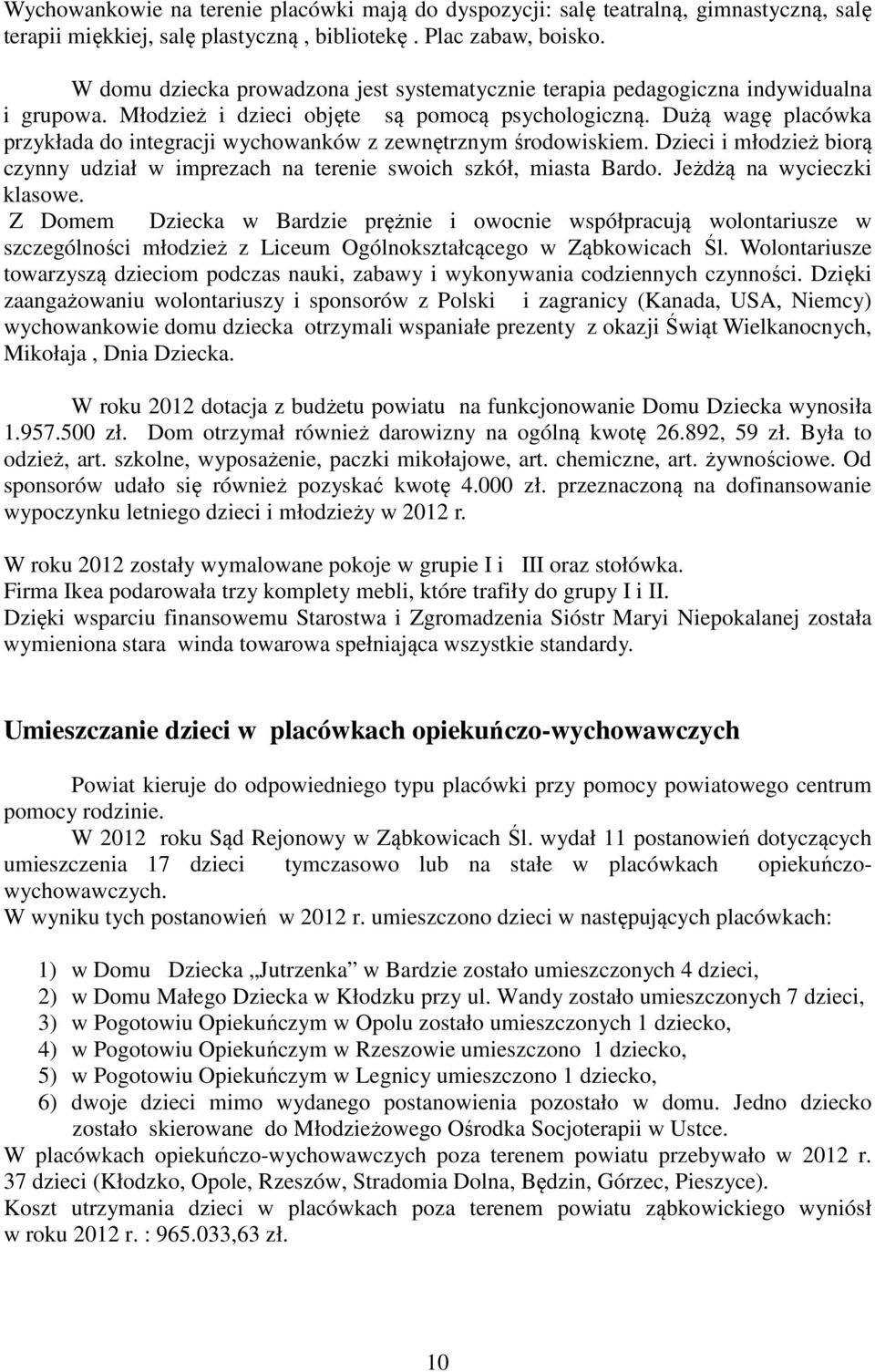 Dużą wagę placówka przykłada do integracji wychowanków z zewnętrznym środowiskiem. Dzieci i młodzież biorą czynny udział w imprezach na terenie swoich szkół, miasta Bardo. Jeżdżą na wycieczki klasowe.