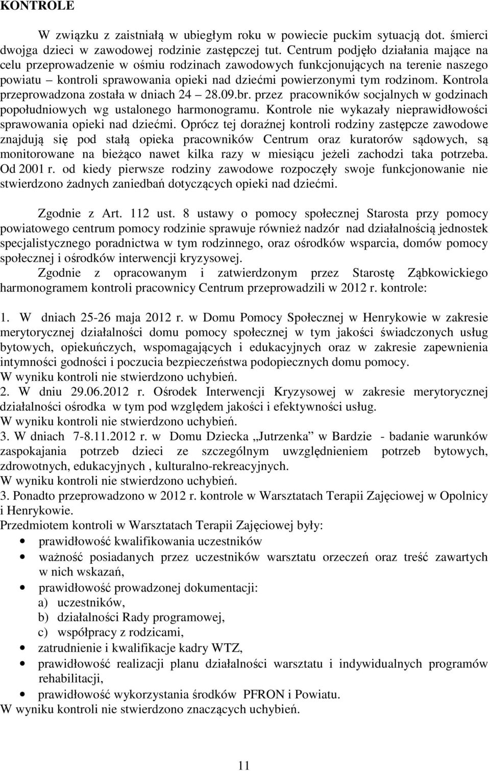 Kontrola przeprowadzona została w dniach 24 28.09.br. przez pracowników socjalnych w godzinach popołudniowych wg ustalonego harmonogramu.