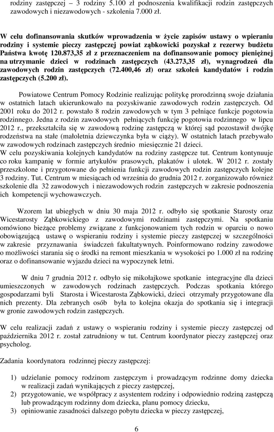 873,35 zł z przeznaczeniem na dofinansowanie pomocy pieniężnej na utrzymanie dzieci w rodzinach zastępczych (43.273,35 zł), wynagrodzeń dla zawodowych rodzin zastępczych (72.