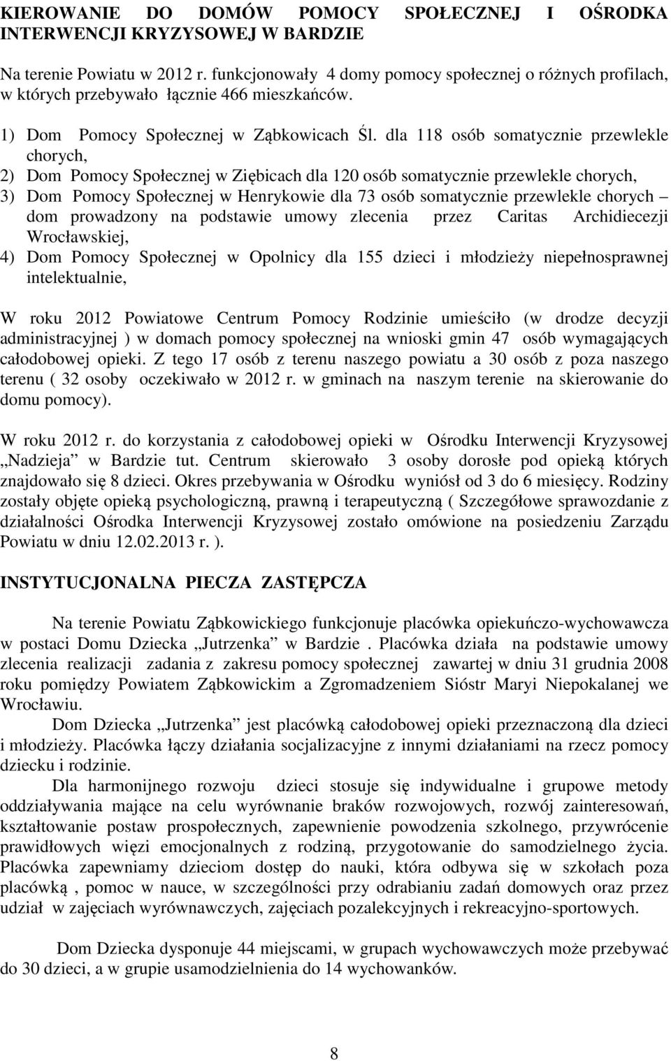 dla 118 osób somatycznie przewlekle chorych, 2) Dom Pomocy Społecznej w Ziębicach dla 120 osób somatycznie przewlekle chorych, 3) Dom Pomocy Społecznej w Henrykowie dla 73 osób somatycznie przewlekle