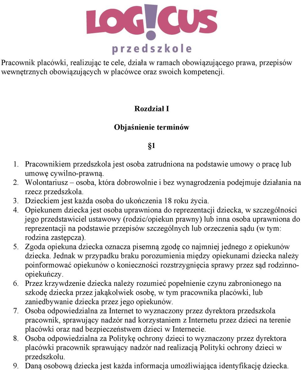 Wolontariusz osoba, która dobrowolnie i bez wynagrodzenia podejmuje działania na rzecz przedszkola. 3. Dzieckiem jest każda osoba do ukończenia 18 roku życia. 4.