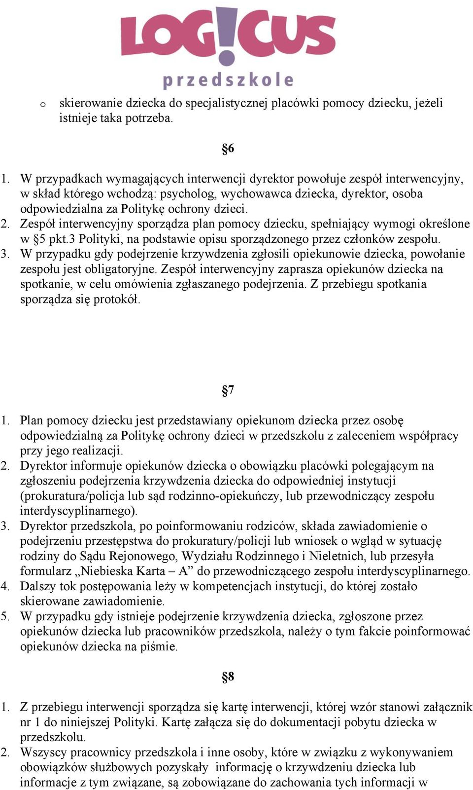 Zespół interwencyjny sporządza plan pomocy dziecku, spełniający wymogi określone w 5 pkt.3 Polityki, na podstawie opisu sporządzonego przez członków zespołu. 3.