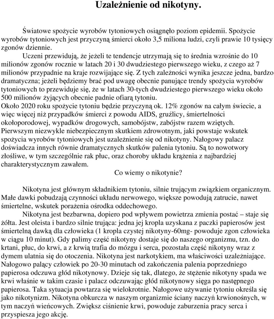 Uczeni przewidują, że jeżeli te tendencje utrzymają się to średnia wzrośnie do 10 milionów zgonów rocznie w latach 20 i 30 dwudziestego pierwszego wieku, z czego aż 7 milionów przypadnie na kraje