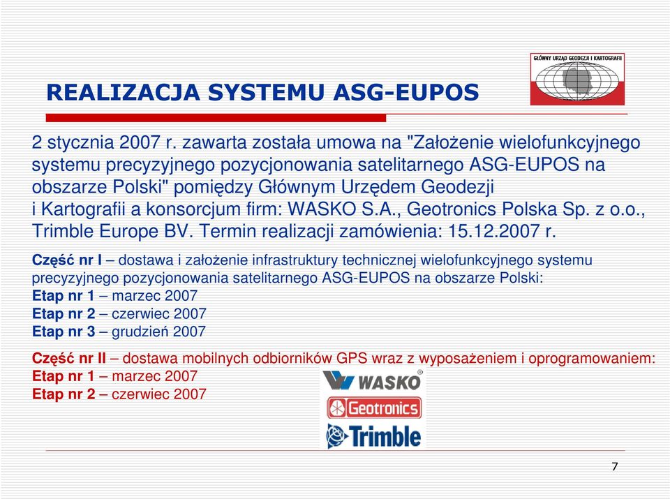 Kartografii a konsorcjum firm: WASKO S.A., Geotronics Polska Sp. z o.o., Trimble Europe BV. Termin realizacji zamówienia: 15.12.2007 r.