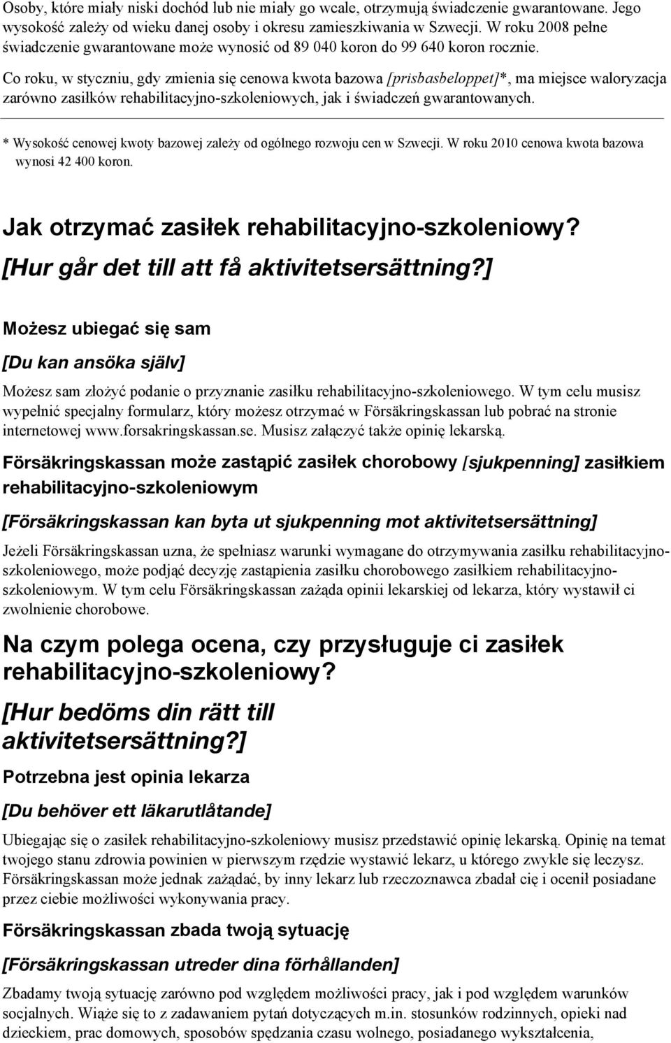 Co roku, w styczniu, gdy zmienia się cenowa kwota bazowa [prisbasbeloppet]*, ma miejsce waloryzacja zarówno zasiłków rehabilitacyjno-szkoleniowych, jak i świadczeń gwarantowanych.