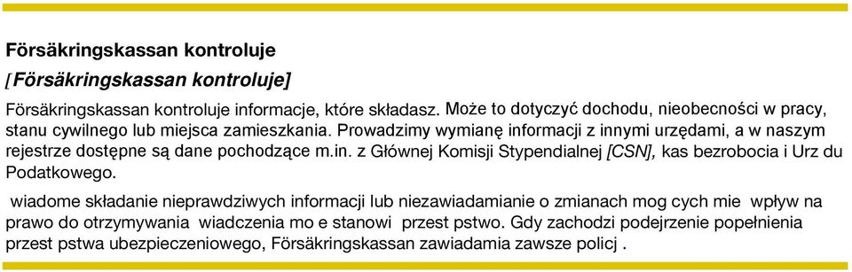 Prowadzimy wymianę informacji z innymi urzędami, a w naszym rejestrze dostępne są dane pochodzące m.in. z Głównej Komisji Stypendialnej [CSN], kas bezrobocia i Urz du Podatkowego.