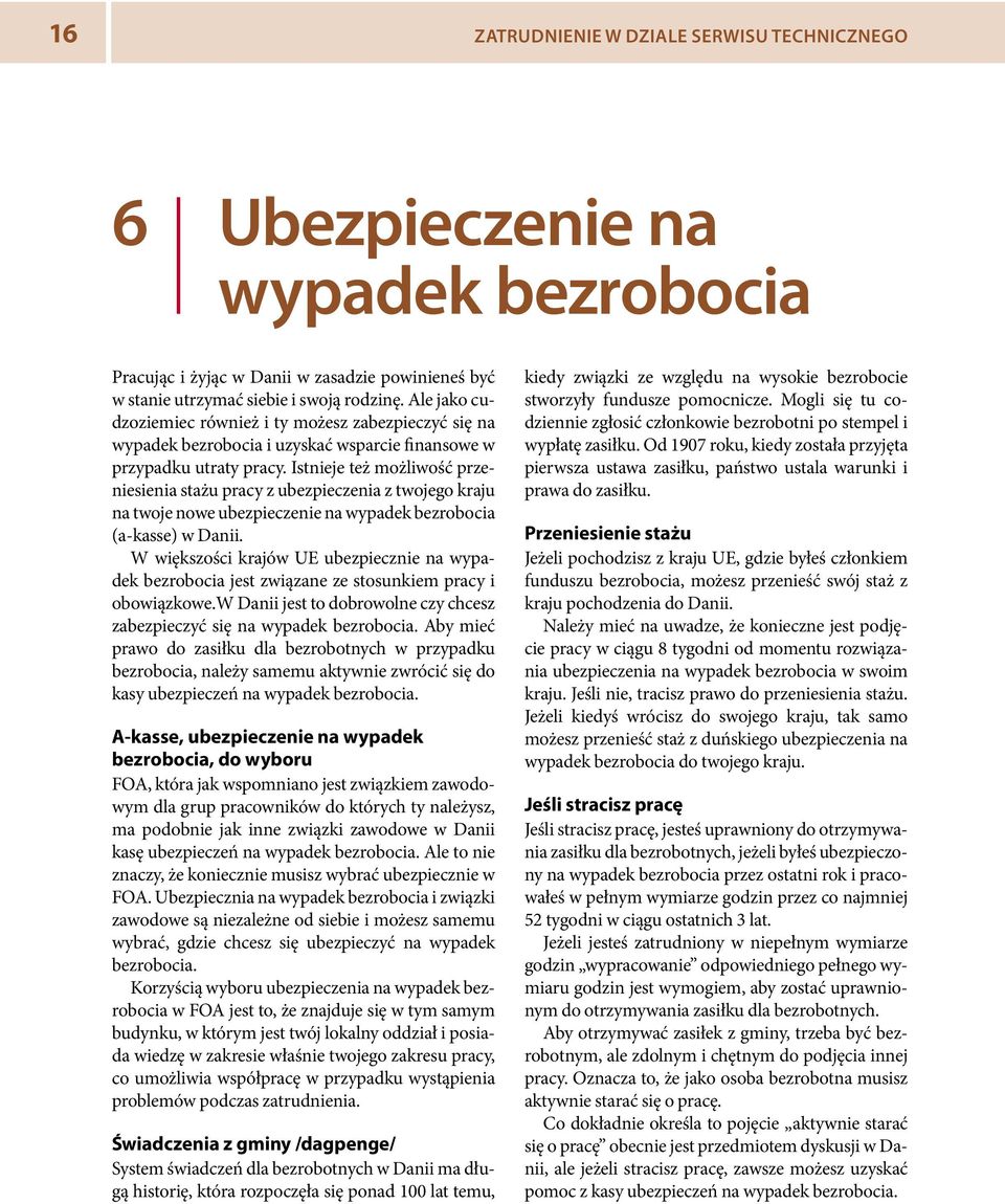 Istnieje też możliwość przeniesienia stażu pracy z ubezpieczenia z twojego kraju na twoje nowe ubezpieczenie na wypadek bezrobocia (a-kasse) w Danii.