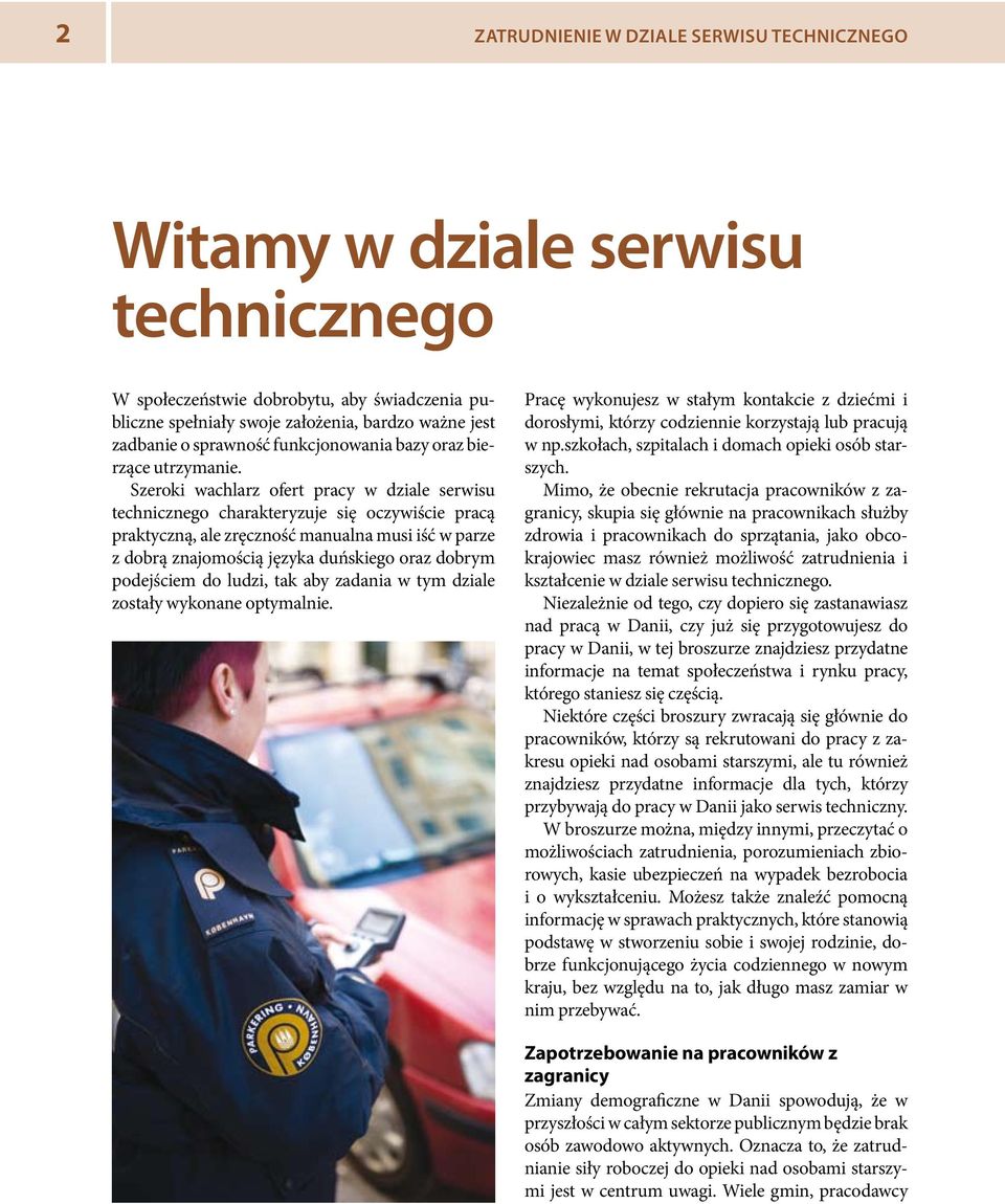 Szeroki wachlarz ofert pracy w dziale serwisu technicznego charakteryzuje się oczywiście pracą praktyczną, ale zręczność manualna musi iść w parze z dobrą znajomością języka duńskiego oraz dobrym