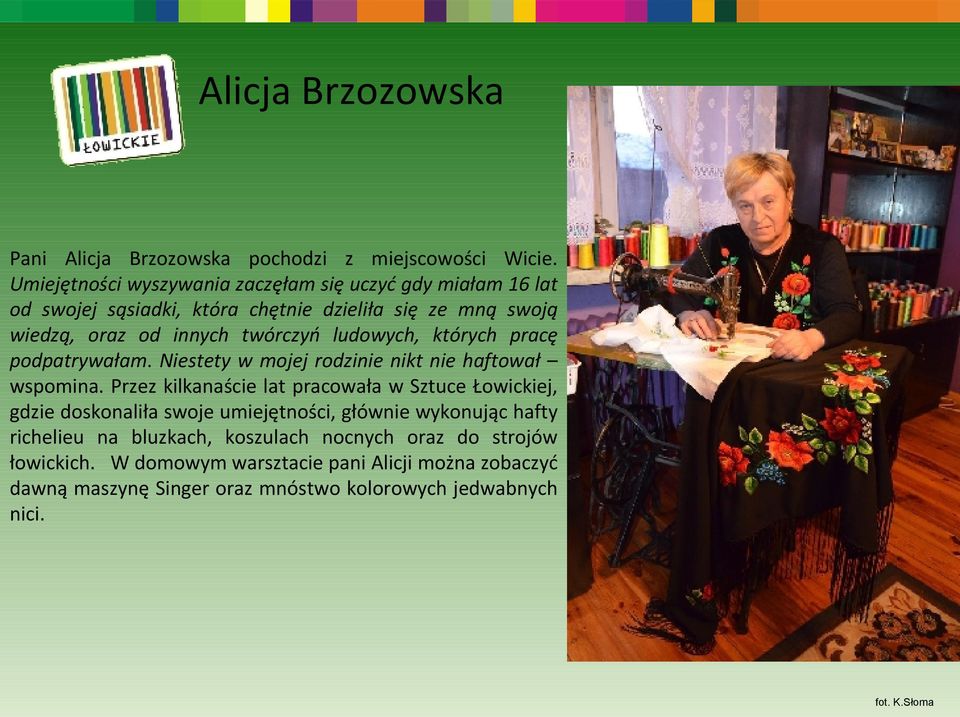 ludowych, których pracę podpatrywałam. Niestety w mojej rodzinie nikt nie haftował wspomina.