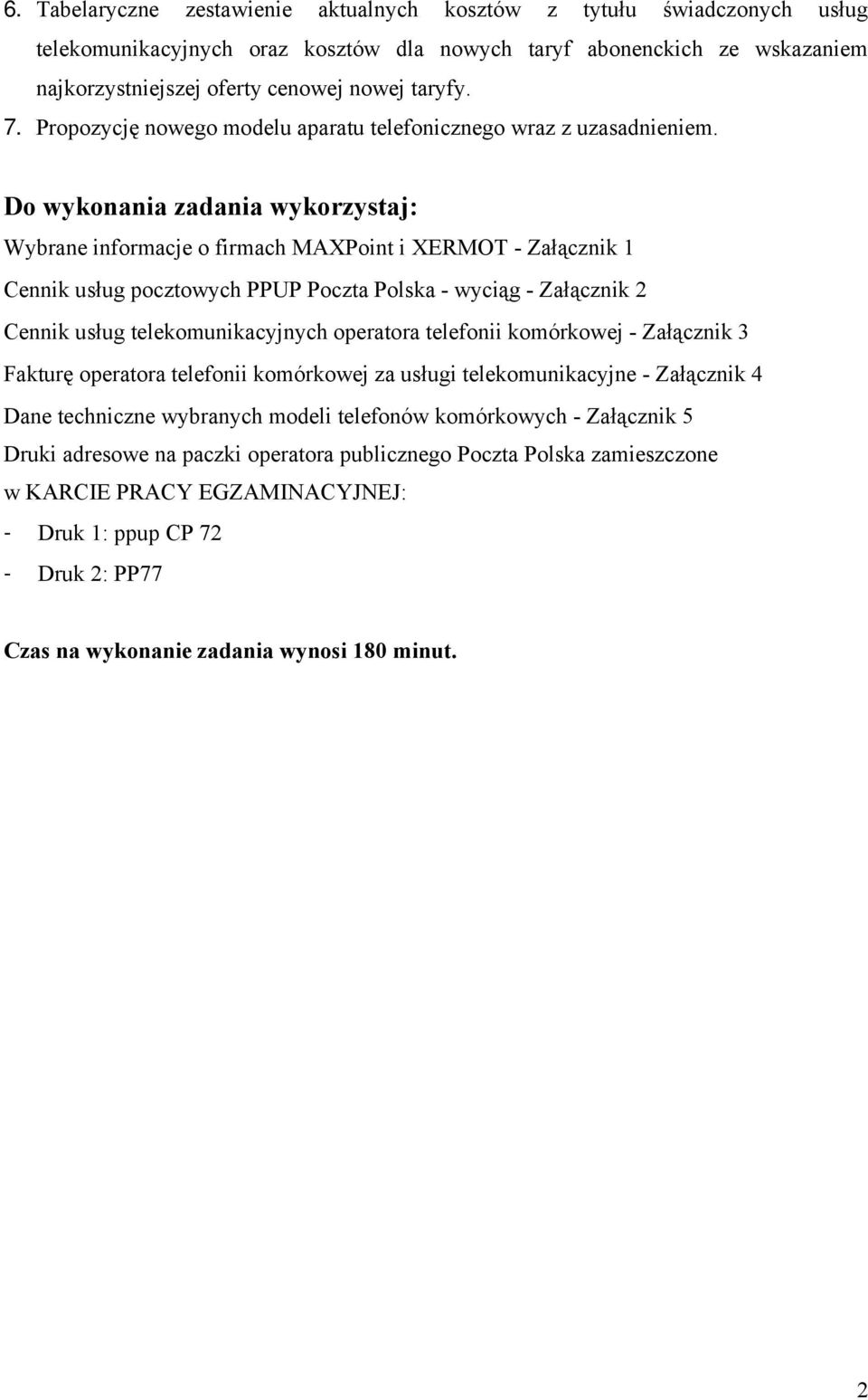 Do wykonania zadania wykorzystaj: Wybrane informacje o firmach MAXPoint i XERMOT - Załącznik 1 Cennik usług pocztowych PPUP Poczta Polska - wyciąg - Załącznik 2 Cennik usług telekomunikacyjnych