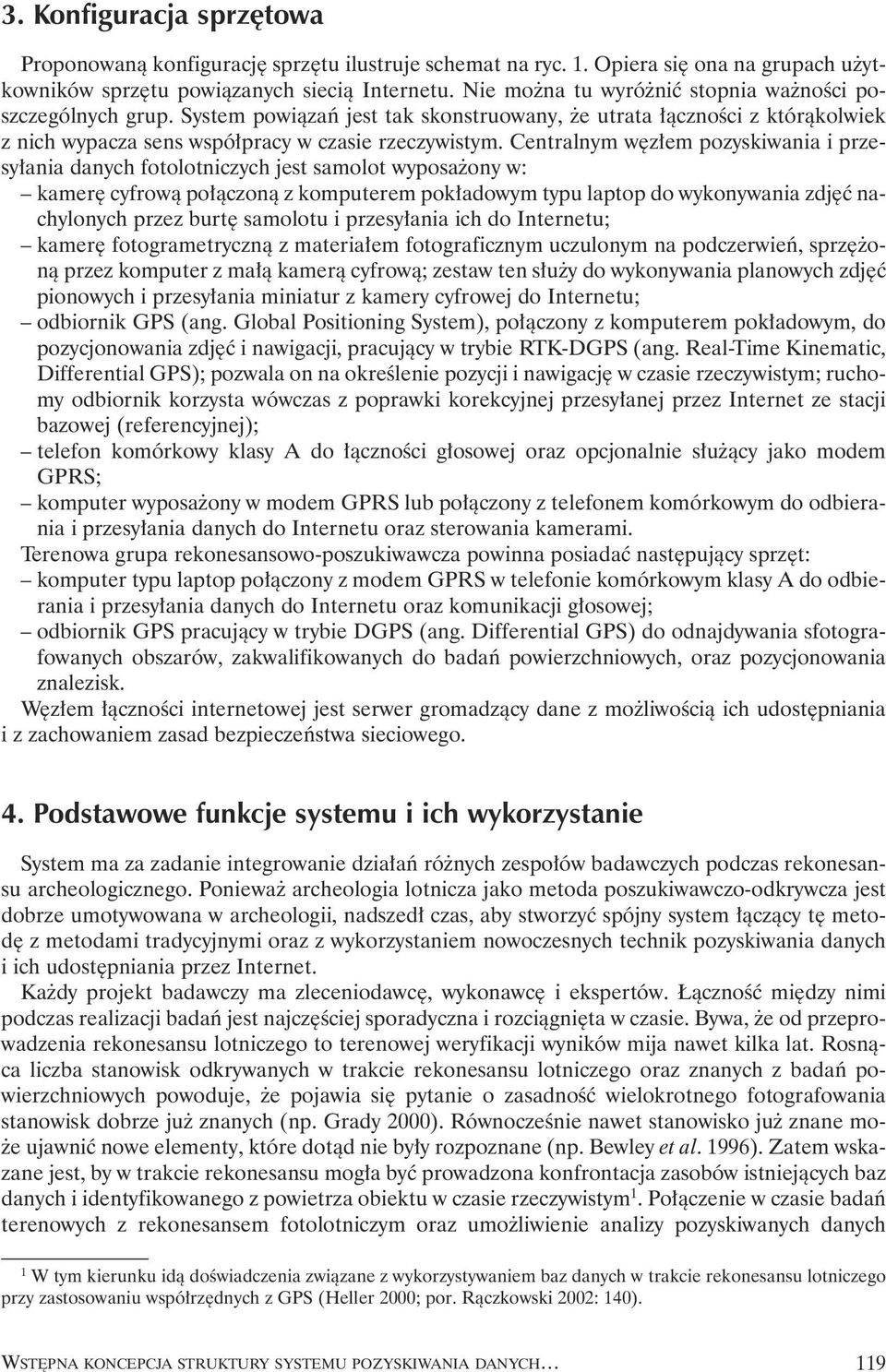 Centralnym w z em pozyskiwania i przesy ania danych fotolotniczych jest samolot wyposa ony w: kamer cyfrowà po àczonà z komputerem pok adowym typu laptop do wykonywania zdj ç nachylonych przez burt