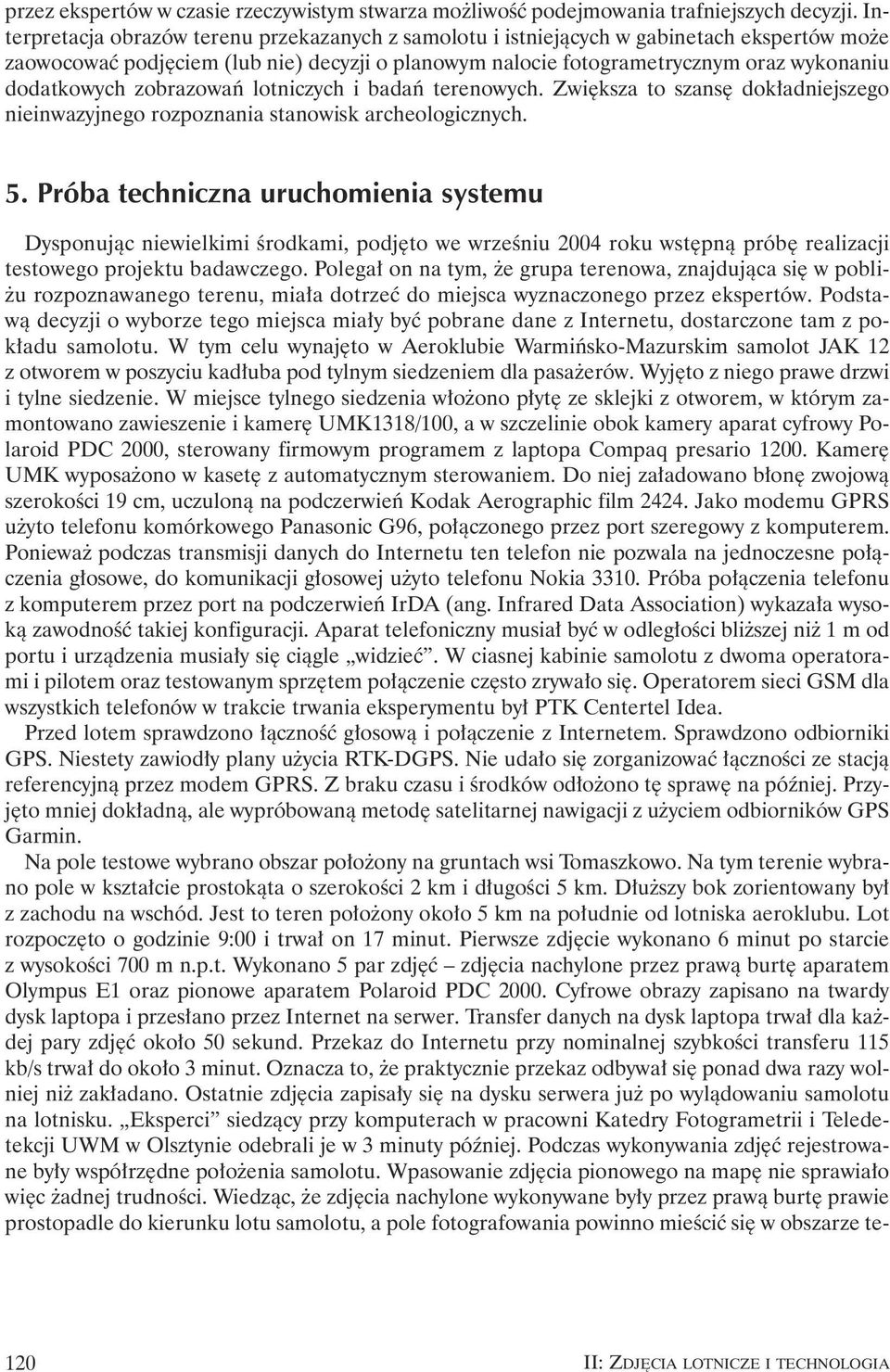 zobrazowaƒ lotniczych i badaƒ terenowych. Zwi ksza to szans dok adniejszego nieinwazyjnego rozpoznania stanowisk archeologicznych. 5.