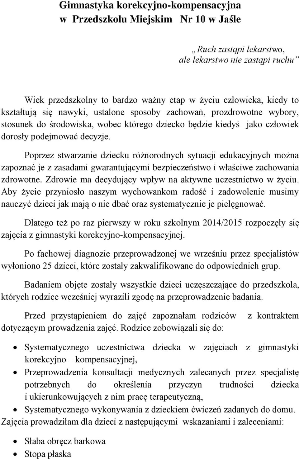 Poprzez stwarzanie dziecku różnorodnych sytuacji edukacyjnych można zapoznać je z zasadami gwarantującymi bezpieczeństwo i właściwe zachowania zdrowotne.