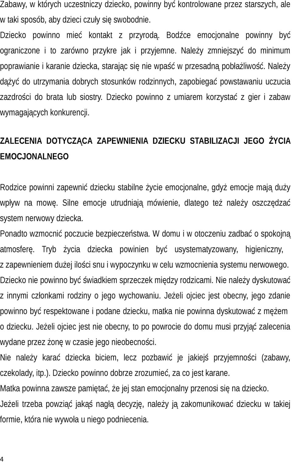 Należy dążyć do utrzymania dobrych stosunków rodzinnych, zapobiegać powstawaniu uczucia zazdrości do brata lub siostry. Dziecko powinno z umiarem korzystać z gier i zabaw wymagających konkurencji.