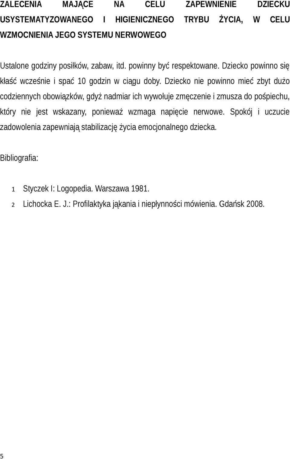 Dziecko nie powinno mieć zbyt dużo codziennych obowiązków, gdyż nadmiar ich wywołuje zmęczenie i zmusza do pośpiechu, który nie jest wskazany, ponieważ wzmaga