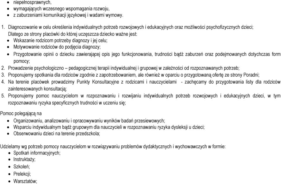 rodzicom potrzeby diagnozy i jej celu; Motywowanie rodziców do podjęcia diagnozy; Przygotowanie opinii o dziecku zawierającej opis jego funkcjonowania, trudności bądź zaburzeń oraz podejmowanych