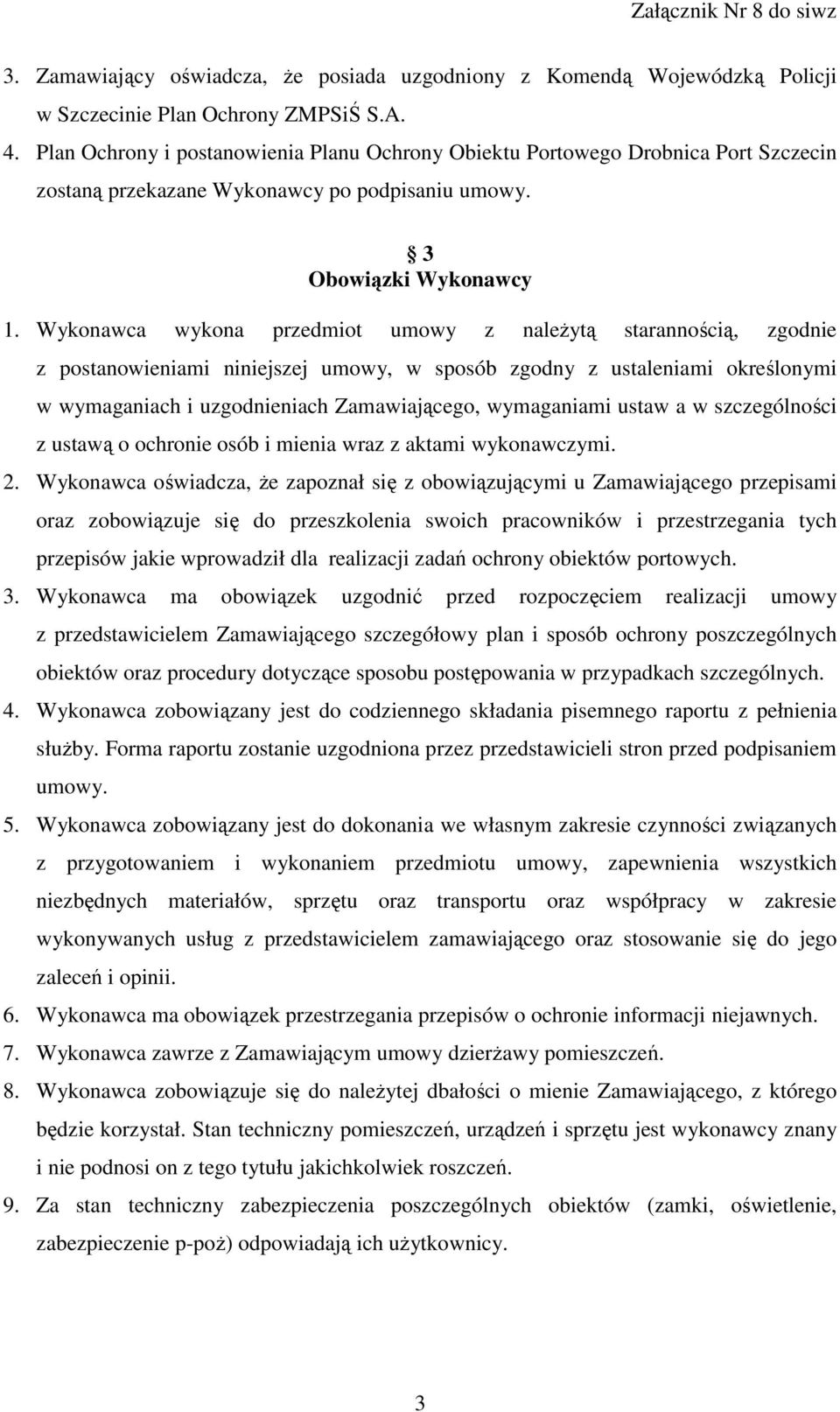 Wykonawca wykona przedmiot umowy z naleŝytą starannością, zgodnie z postanowieniami niniejszej umowy, w sposób zgodny z ustaleniami określonymi w wymaganiach i uzgodnieniach Zamawiającego,