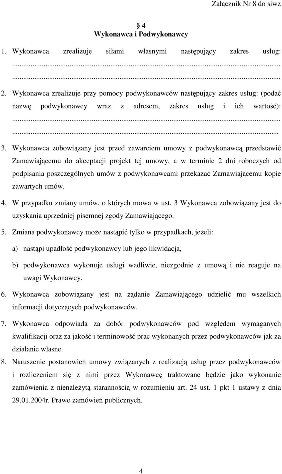 Wykonawca zobowiązany jest przed zawarciem umowy z podwykonawcą przedstawić Zamawiającemu do akceptacji projekt tej umowy, a w terminie 2 dni roboczych od podpisania poszczególnych umów z